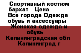 Спортивный костюм бархат › Цена ­ 5 000 - Все города Одежда, обувь и аксессуары » Женская одежда и обувь   . Калининградская обл.,Калининград г.